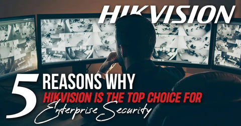 5 Reasons Why Hikvision is the Top Choice for Enterprise Security