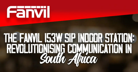 The Fanvil i53w SIP Indoor Station: Revolutionising Communication in South Africa