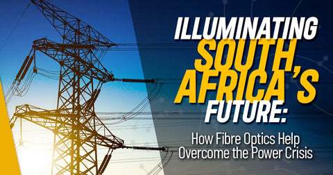 Illuminating South Africa’s Future: How Fibre Optics Help Overcome the Power Crisis