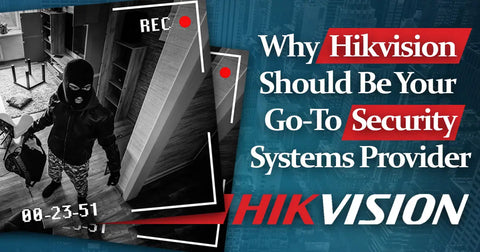 Why HIKVision Should Be Your Go-To Security Systems Provider